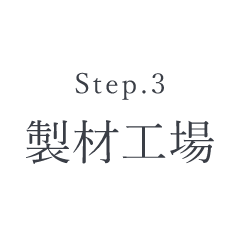 Step.3 製材工場